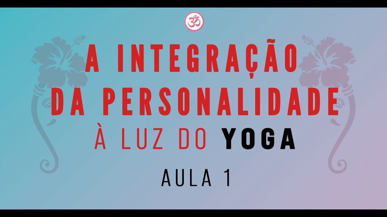 A Integração da Personalidade à Luz do Yoga - Aula 1