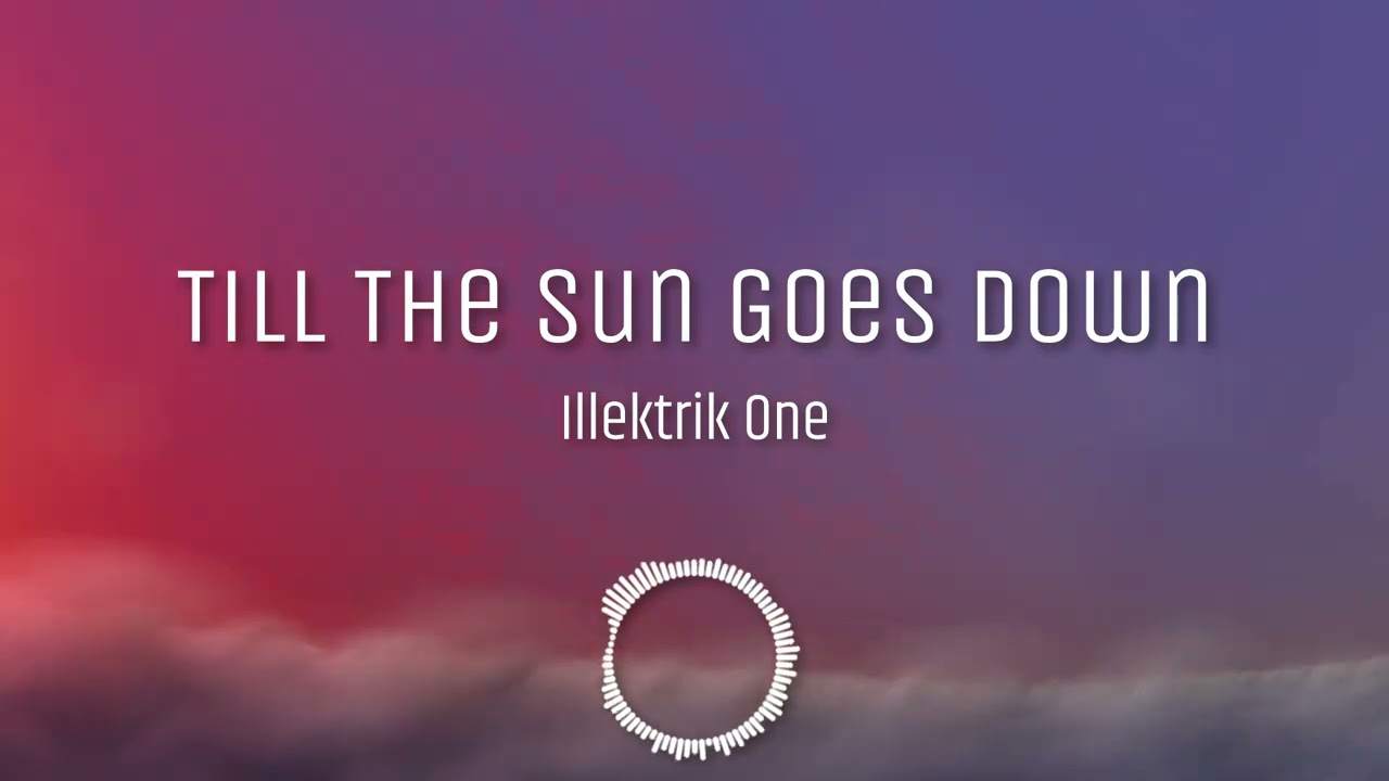 Illektrik One   Till The Sun Goes Down