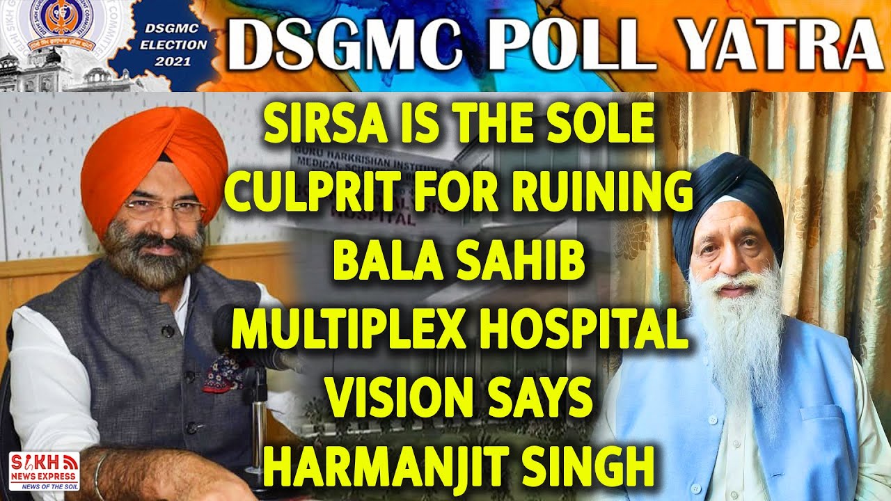 Sirsa is the sole culprit for ruining Bala Sahib Multiplex hospital Vision says Harmanjit Singh