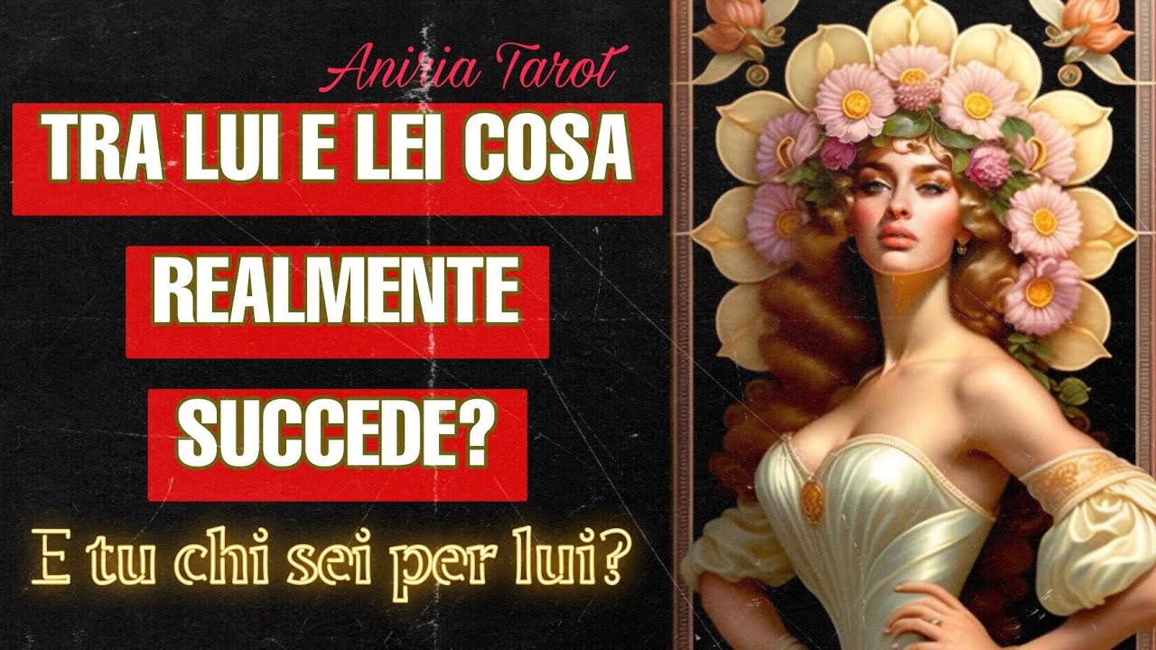 TRA LUI E LEI COSA SUCCEDE REALMENTE? TU chi sei per LUI? | TAROCCHI