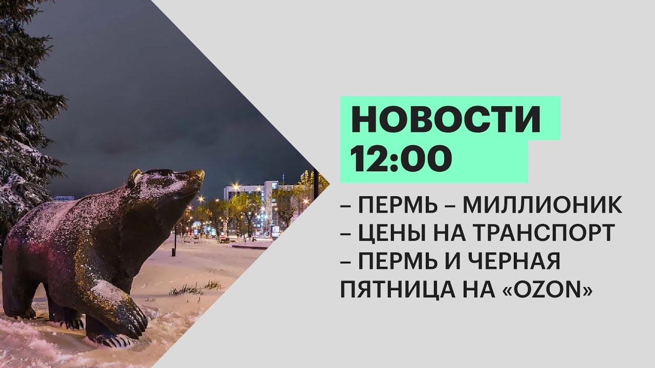 Новости 12:00 | Пермь &ndash; миллионник | Черная пятница на &laquo;OZON&raquo; | Цены на транспорт | 25.11.21