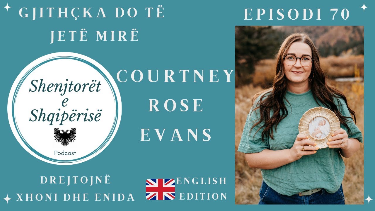 Gjithçka Do Të Jetë Mirë - Courtney Rose Evans - Episodi 70 SH.E.SH Podcast