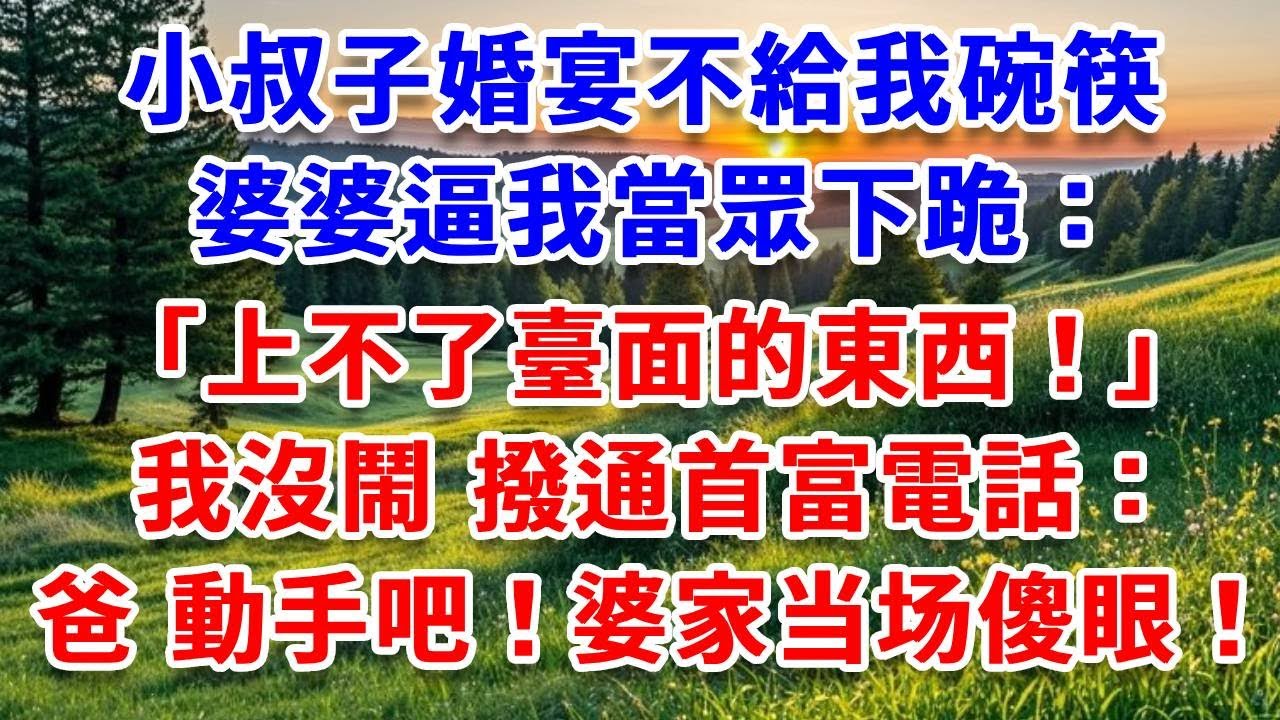 小叔子婚宴不給我碗筷，婆婆逼我當眾下跪：上不了臺面的東西！我沒鬧 撥通首富電話：爸爸，動手吧 結局爽翻！婆家全家傻眼了#詩涵講故事#為人處世#生活經驗#情感故事#晚年哲理#說故事#完結文#原創故事