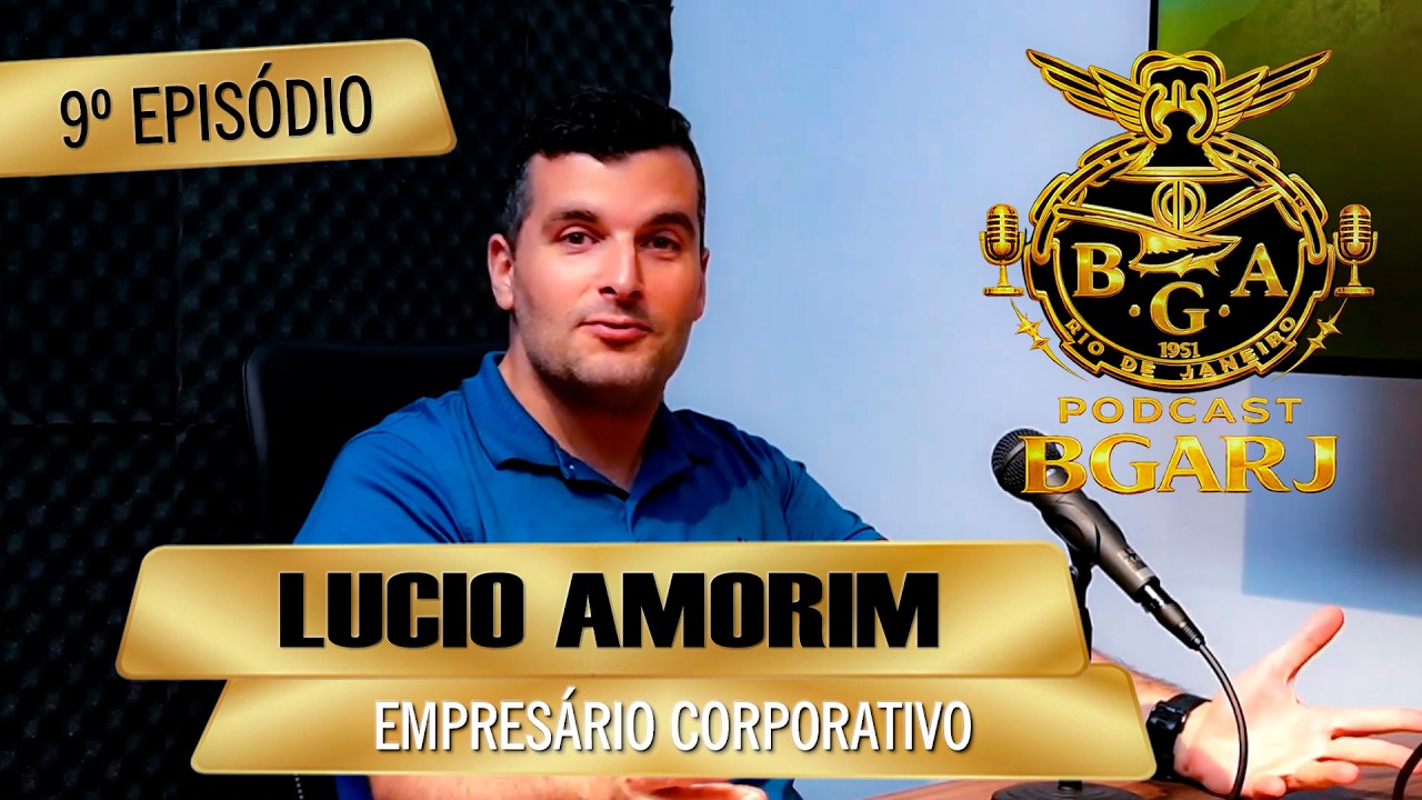 PODCAST DA BGARJ EPISÓDIO 009 - LUCIO AMORIM (EMPRESÁRIO CORPORATIVO).