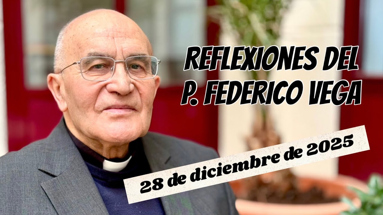 Reflexión del P. Federico Vega Ramos para el 28 de diciembre de 2025