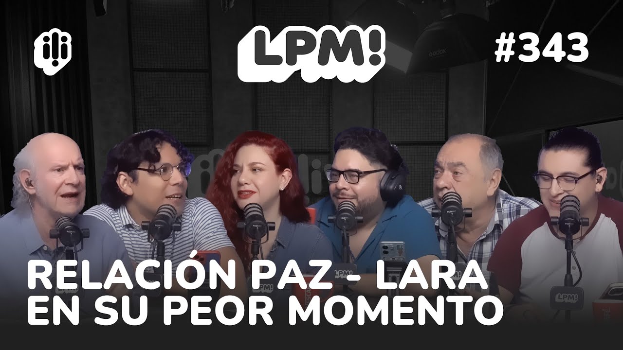 LPM! #343 | RELACI&Oacute;N PAZ - LARA EN SU PEOR MOMENTO