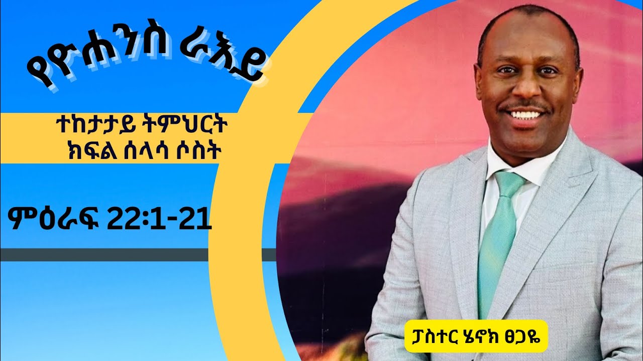 የዮሐንስ ራእይ ተከታታይ ትምህርት ክፍል 33። ምዕራፍ 22፡1-21 በፓስተር ሄኖክ ፀጋዬ!