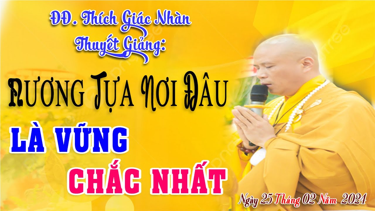 NƯƠNG TỰA NƠI ĐÂU LÀ VỮNG CHẮC - ĐĐ: THÍCH GIÁC NHÀN GIẢNG 25-05-2024
