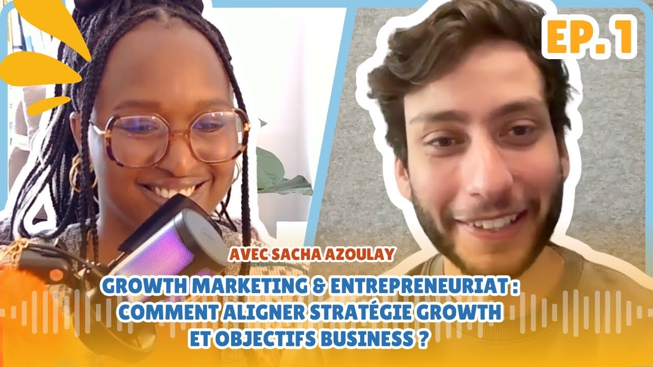 Growth Marketing & Entrepreneuriat : Aligner stratégie growth et objectifs business ? - ÉPISODE #1