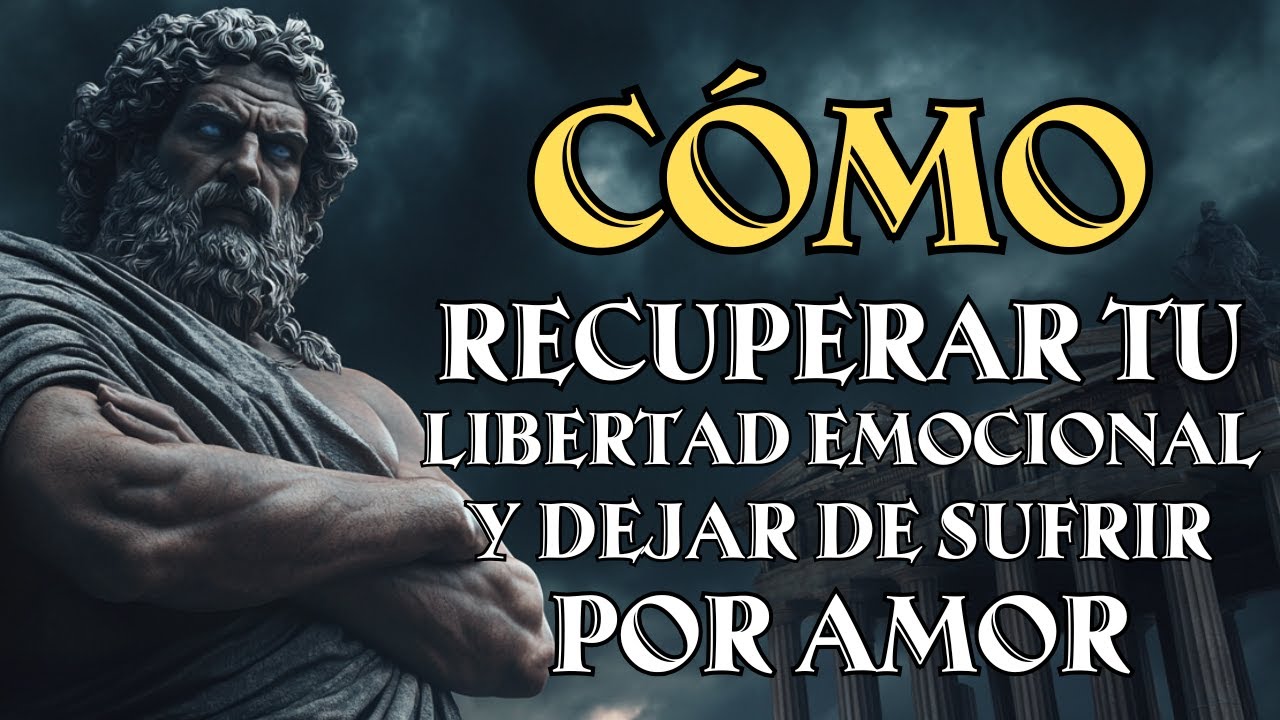 CÓMO RECUPERAR TU LIBERTAD EMOCIONAL Y DEJAR DE SUFRIR POR AMOR | Estoicismo