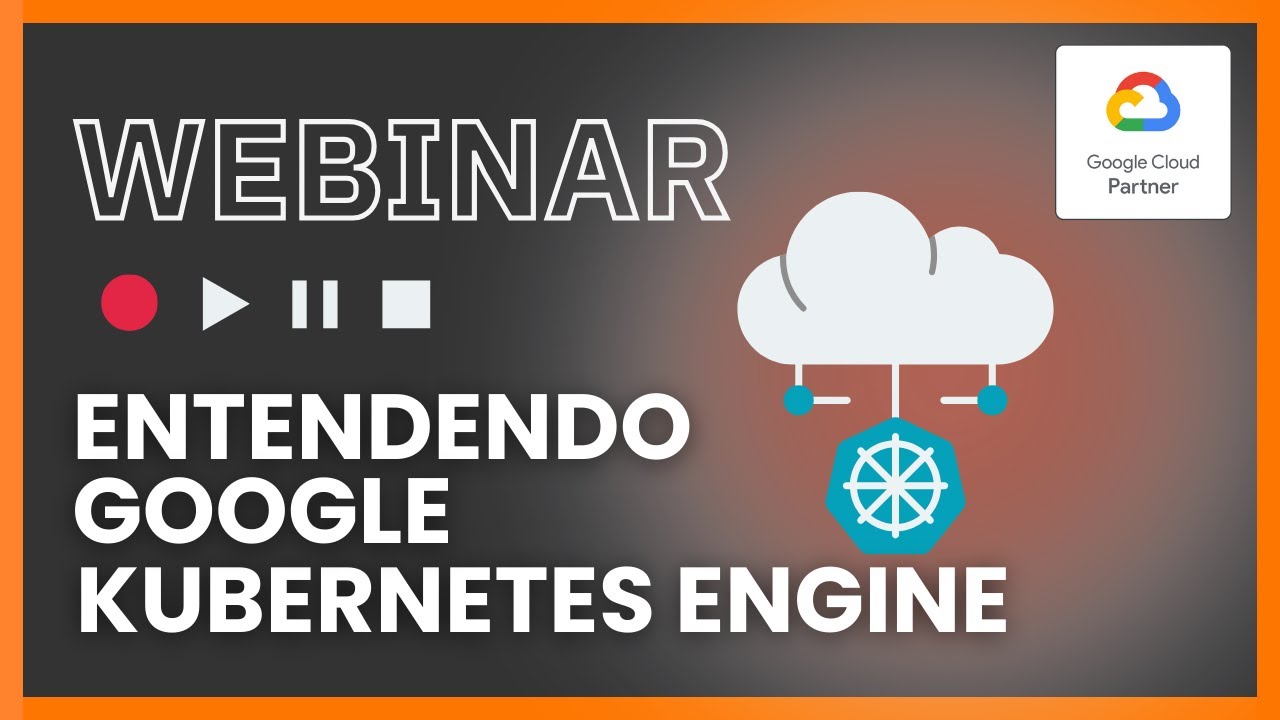 Webinar | Entendendo o Google Kubernetes Engine (GKE)