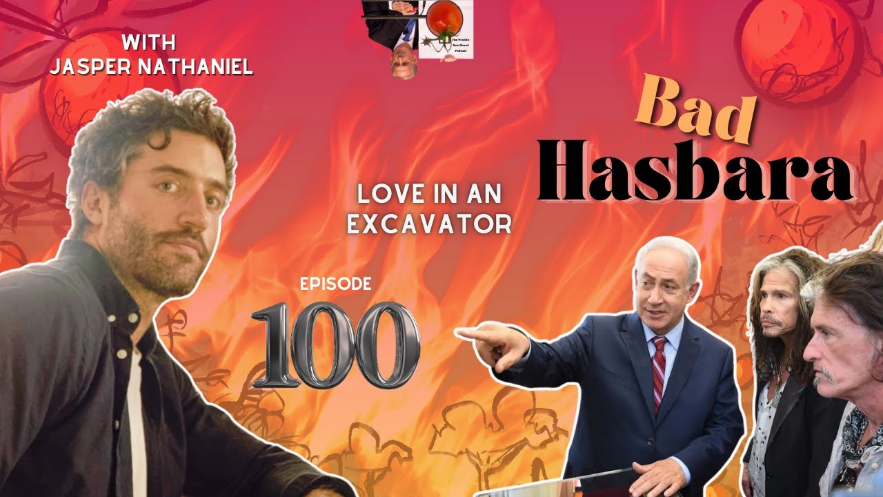 Bad Hasbara 100: Love In An Excavator, with Jasper Nathaniel