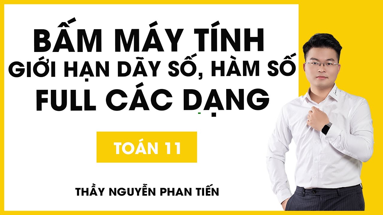 Bấm máy tính giới hạn dãy số, hàm số (Toán 11) Full Dạng || Thầy Nguyễn Phan Tiến