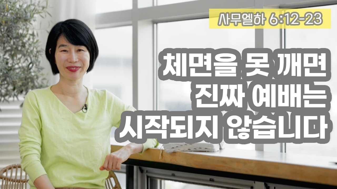 [삼하6:12-23 체면을 못 깨면, 진짜 예배는 시작되지 않습니다]