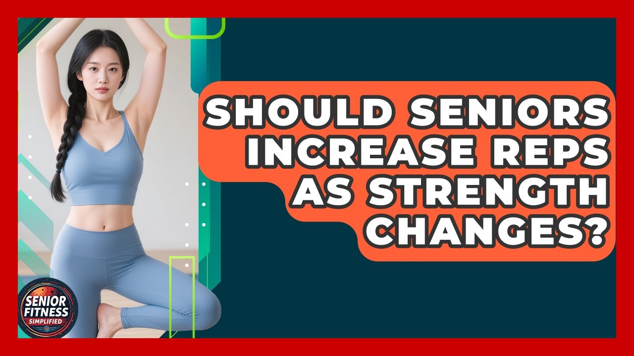 Should Seniors Increase Reps As Strength Changes? - Senior Fitness Simplified