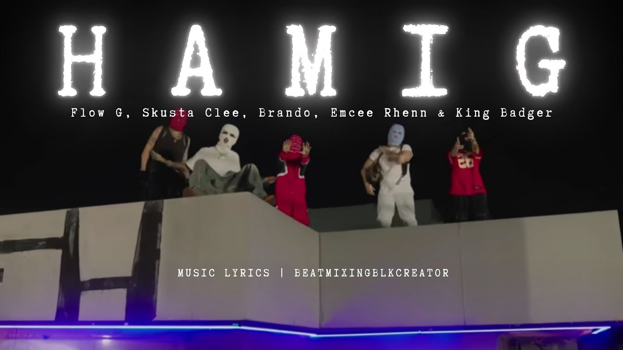 HAMIG - FLOW G | SKUSTA CLEE | BRANDO | EMCEE | BADGER [ OFFICIAL MUSIC LYRICS ]