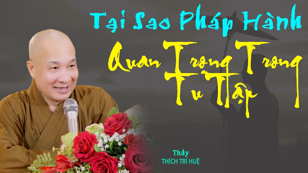 Tại sao Pháp Hành rất quan trọng trong tu tập. Thích Trí Huệ 2026