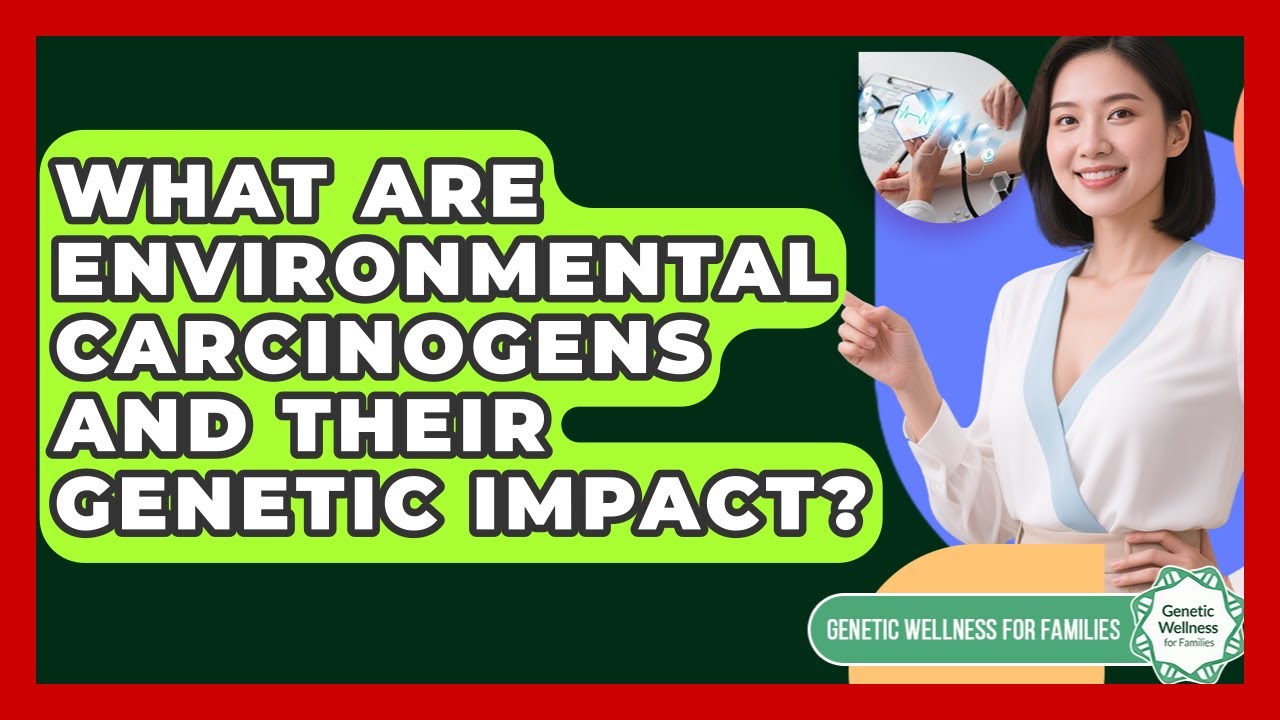 What Are Environmental Carcinogens And Their Genetic Impact? - Genetic Wellness for Families