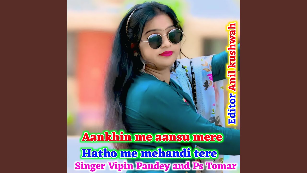 Aankhin Me Aansu Mere Hatho Me Mehandi Tere