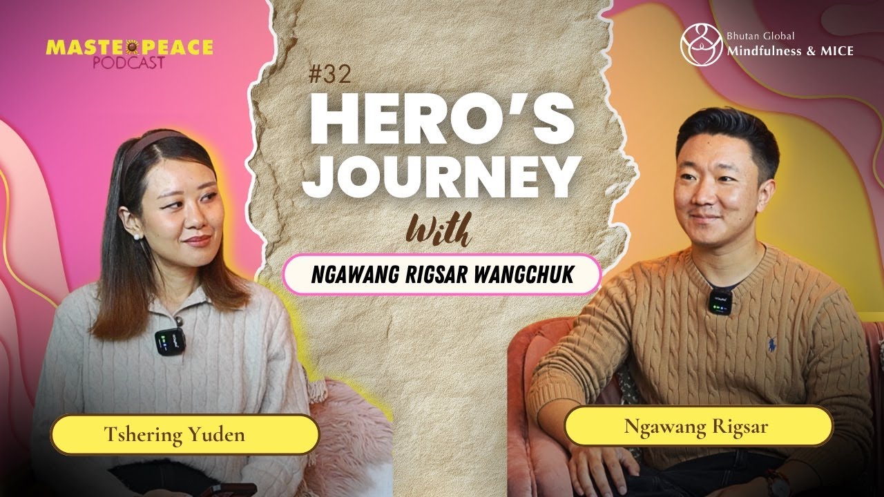 Hero's Journey | Ngawang Rigsar Wangchuk | MASTERPEACE Podcast by Tshering Yuden