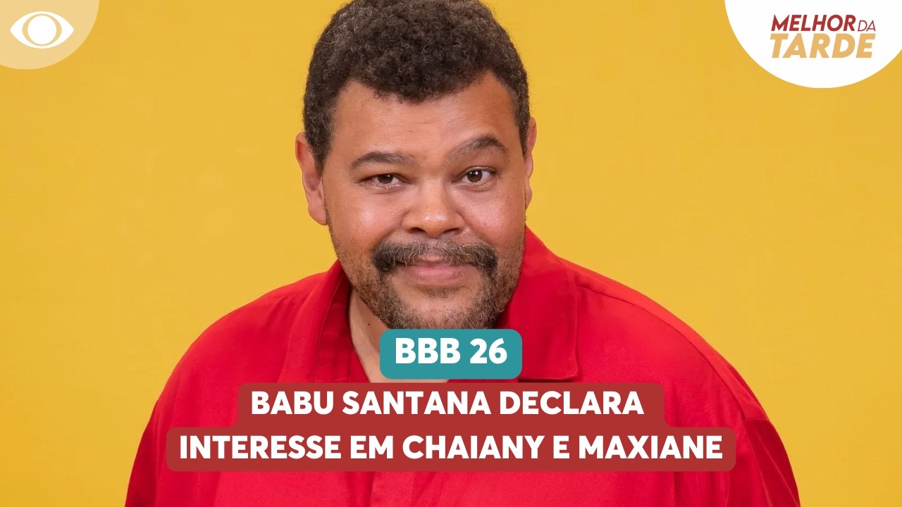 Babu Santana declara interesse em Chaiany e Maxiane