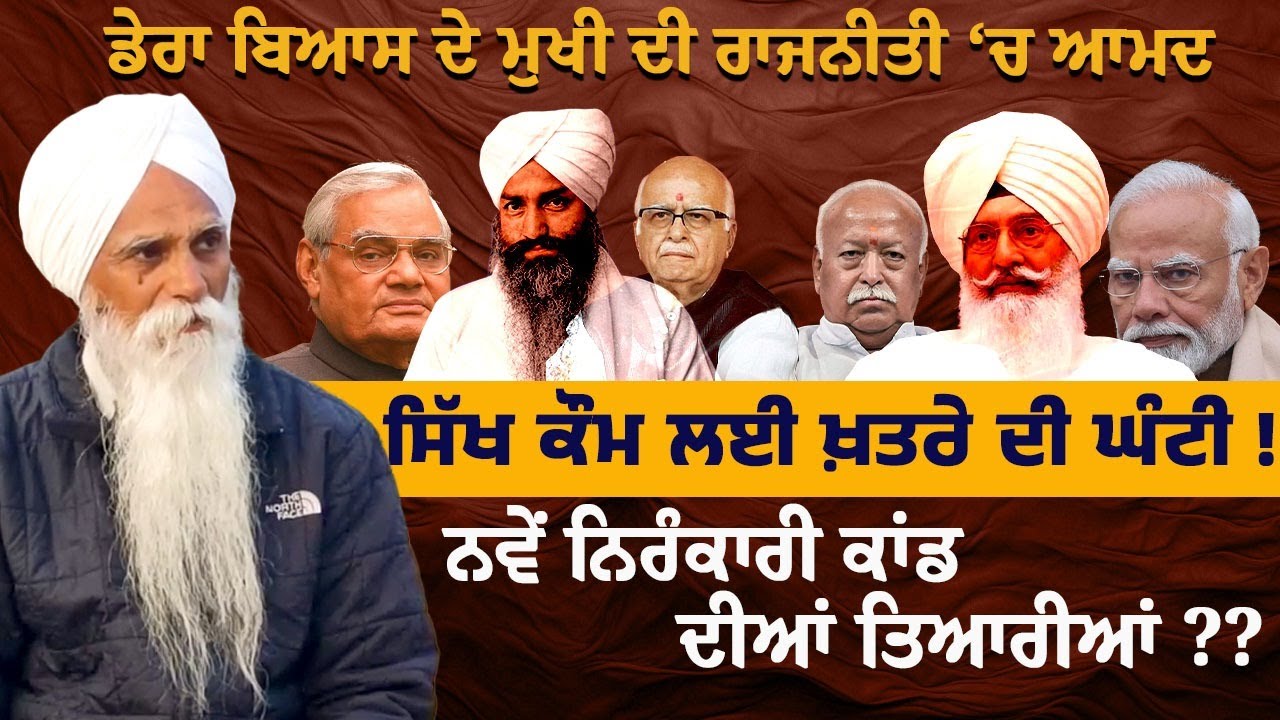 ਡੇਰਾ ਬਿਆਸ ਦੇ ਮੁਖੀ ਦੀ ਰਾਜਨੀਤੀ ‘ਚ ਆਮਦ! ਸਿੱਖ ਕੌਮ ਲਈ ਖ਼ਤਰੇ ਦੀ ਘੰਟੀ !ਨਵੇਂ ਨਿਰੰਕਾਰੀ ਕਾਂਡ ਦੀਆਂ ਤਿਆਰੀਆਂ ?