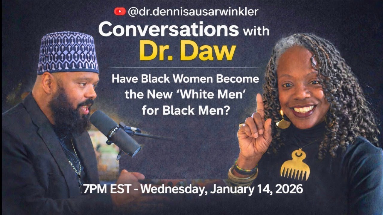 Have Black Women Become the New “White Men” for Black Men?  Iya Keturah | Conversations with Dr. DAW