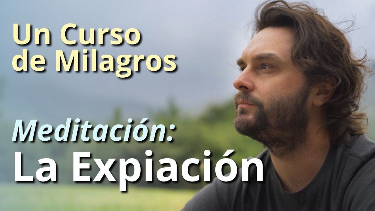 Un Curso de Milagros - Meditaci&oacute;n: La Expiaci&oacute;n