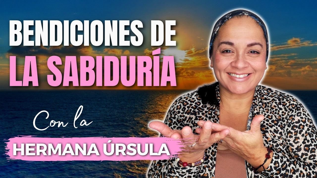 BENDICIONES de la SABIDURÍA | Conversando con la hermana Úrsula