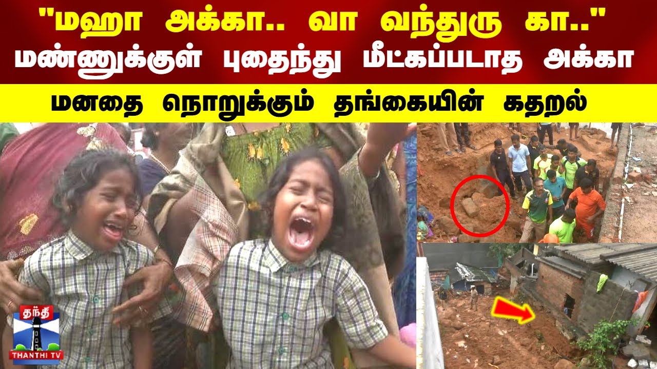 மண்ணுக்குள் புதைந்து மீட்கப்படாத அக்கா.. மனதை நொறுக்கும் தங்கையின் கதறல்