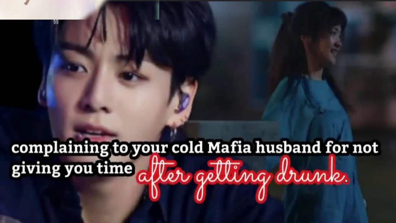 When you Complaint to your cold mafia husband for not giving you time after getting drunk