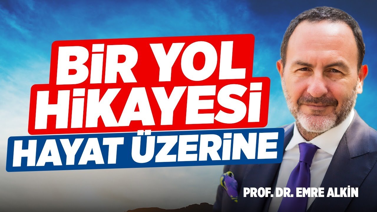 Bir Yol Hikayesi - Hayat Üzerine... | Prof. Dr. Emre Alkin