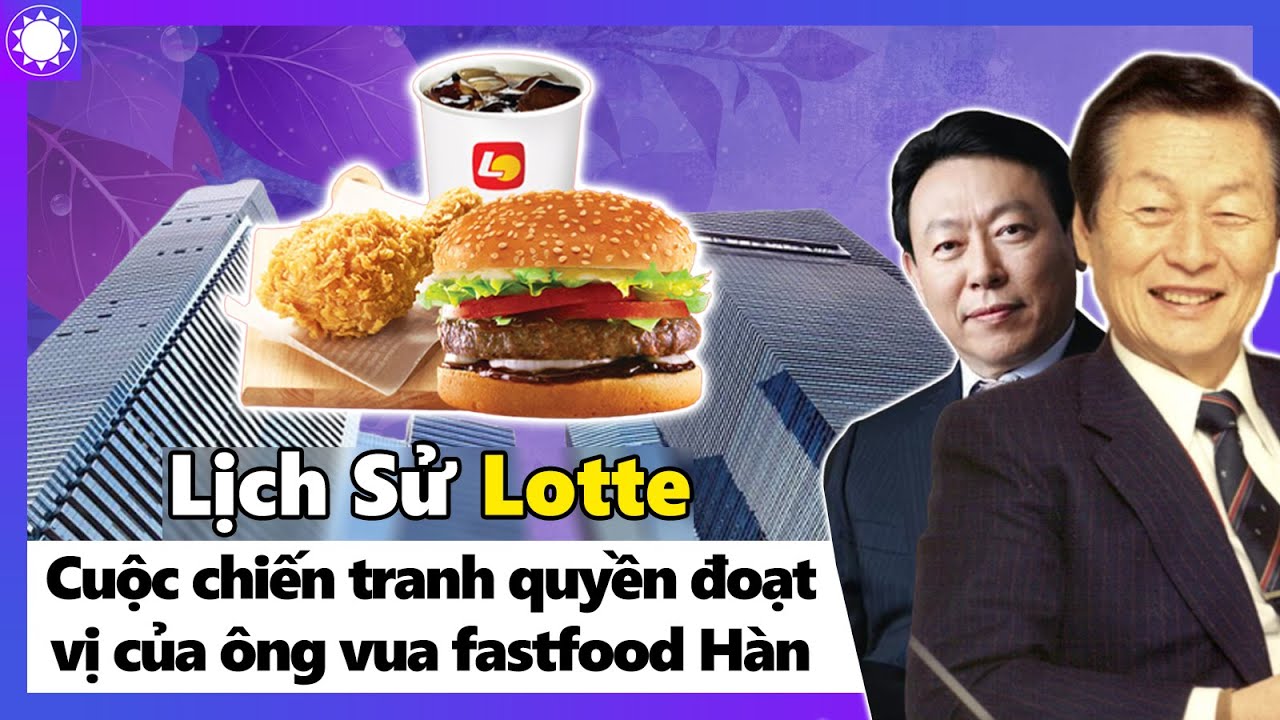 Lịch Sử Lotte – Cuộc Chiến Tranh Quyền Đoạt Vị Của Ông Vua Fast Food Hàn