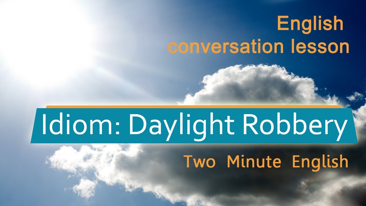 Английская идиома &laquo;Daylight Robbery&raquo; &mdash; изучайте идиомы каждый день и говорите на идиоматическом английском