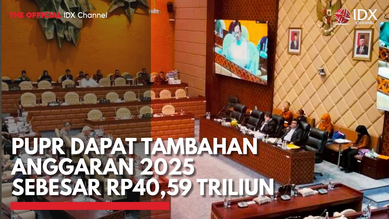 PUPR Dapat Tambahan Anggaran 2025 Sebesar Rp40,59 Triliun | IDX CHANNEL