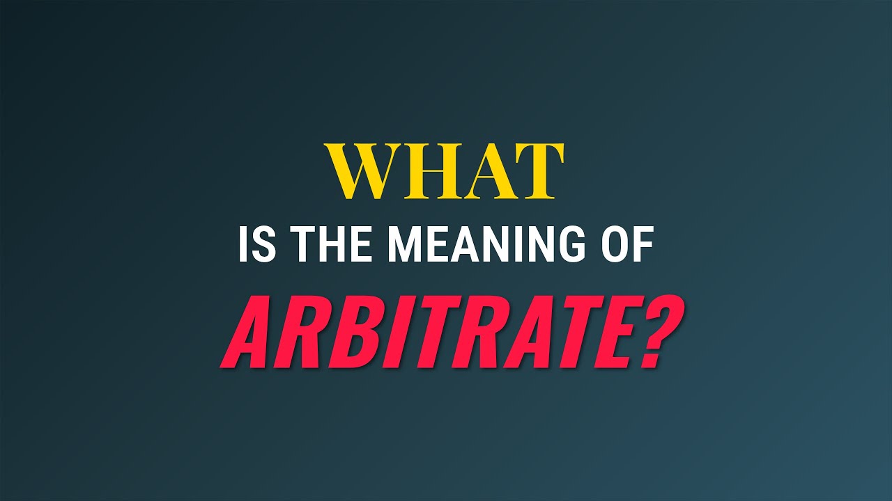 What is the meaning of Arbitrate?
