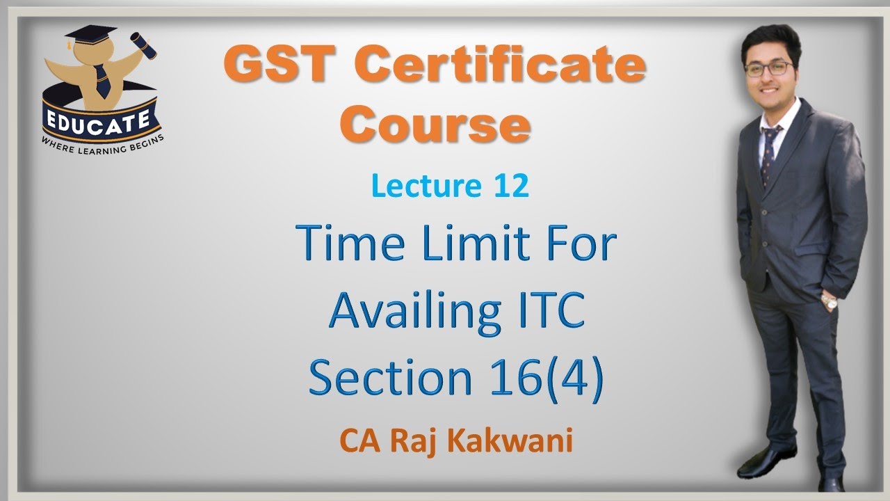 LEC-12, TIME LIMIT FOR AVAILING ITC, SECTION 16(4), BY CA RAJ KAKWANI, GST CERTIFICATE COURSE