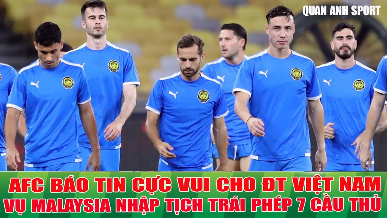 TIN CỰC VUI CHO ĐT VIỆT NAM VỤ MALAYSIA NHẬP TỊCH TRÁI PHÉP 7 CẦU THỦ