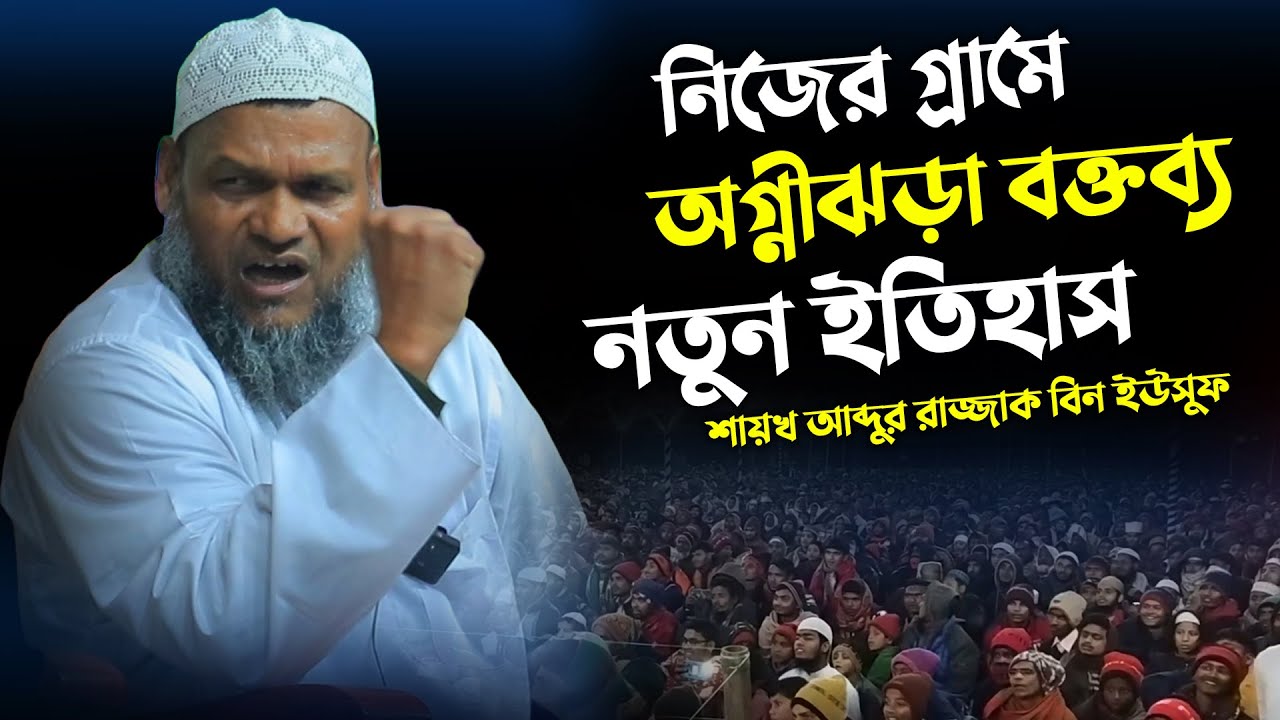 নিজের গ্রামে অগ্নীঝড়া বক্তব্য নতুন ইতিহাস | আব্দুর রাজ্জাক বিন ইউসুফ | Abdur Razzak Bin Yousuf waz