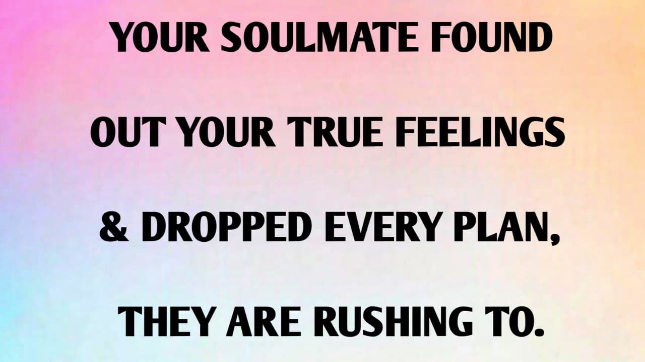 YOUR SOULMATE FOUND OUT YOUR TRUE FEELINGS & DROPPED EVERY PLAN, THEY ARE RUSHING TO.