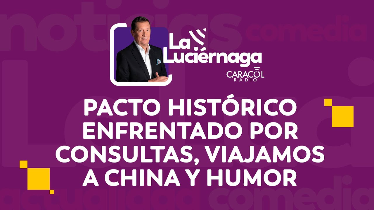 La Luciérnaga EN VIVO febrero 6 | Pacto Histórico enfrentado por consultas, viajamos a China y humor