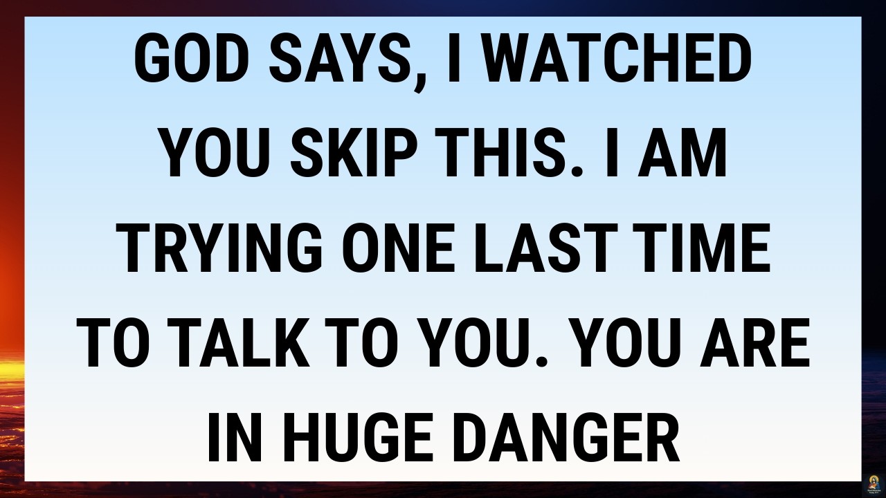 🧾God Says, I Watched You Skip This. I Am Trying One Last Time To Talk To You. You Are In Huge Danger