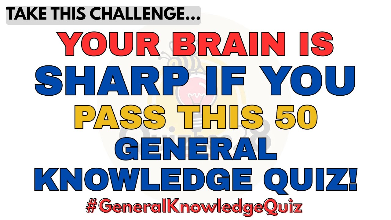 YOUR BRAIN IS SHARP IF YOU PASS THIS 50-GENERAL KNOWLEDGE QUIZ! 