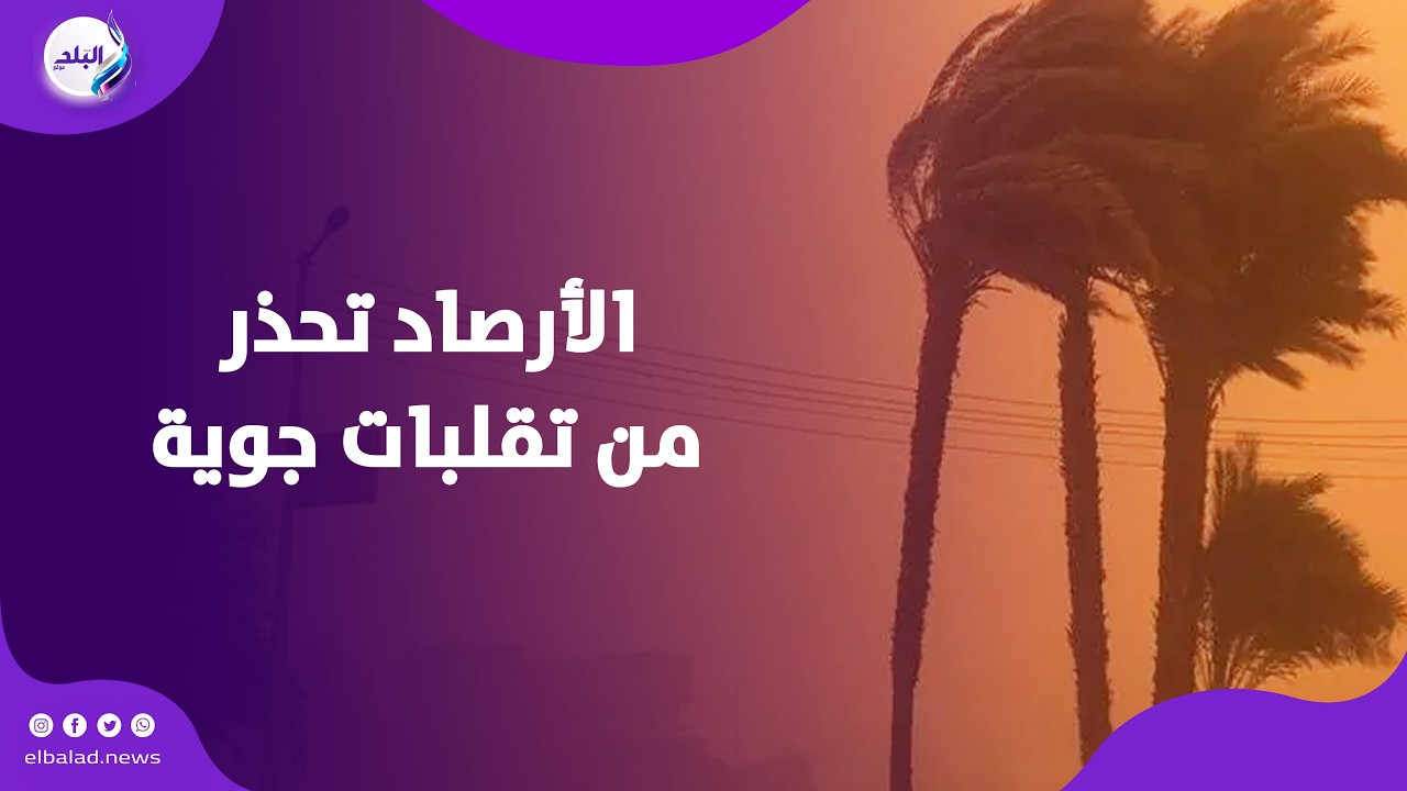 رياح مثيرة للأتربة .. الأرصاد تحذر من تقلبات جوية وارتفاع الحرارة