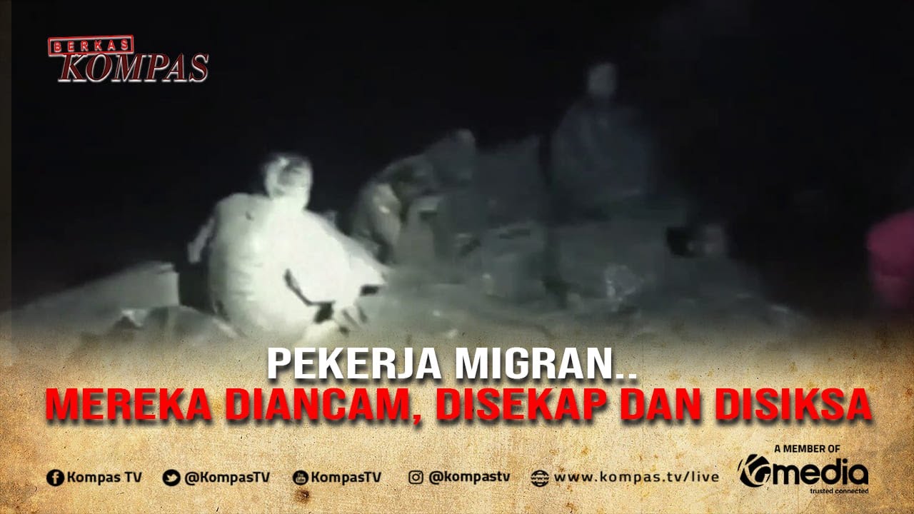 Mengerikan, Inilah Cerita Pekerja Migran Ilegal yang Disiksa| BERKAS KOMPAS