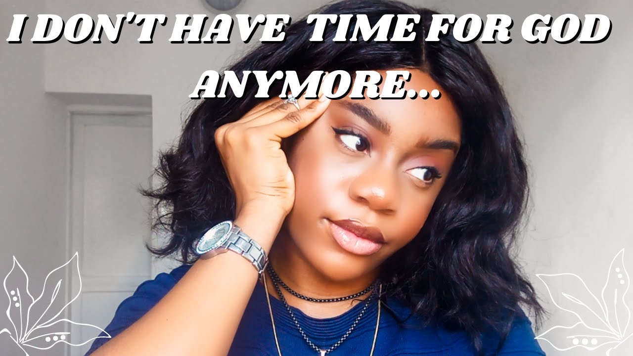 I DON'T HAVE TIME FOR GOD ANYMORE....