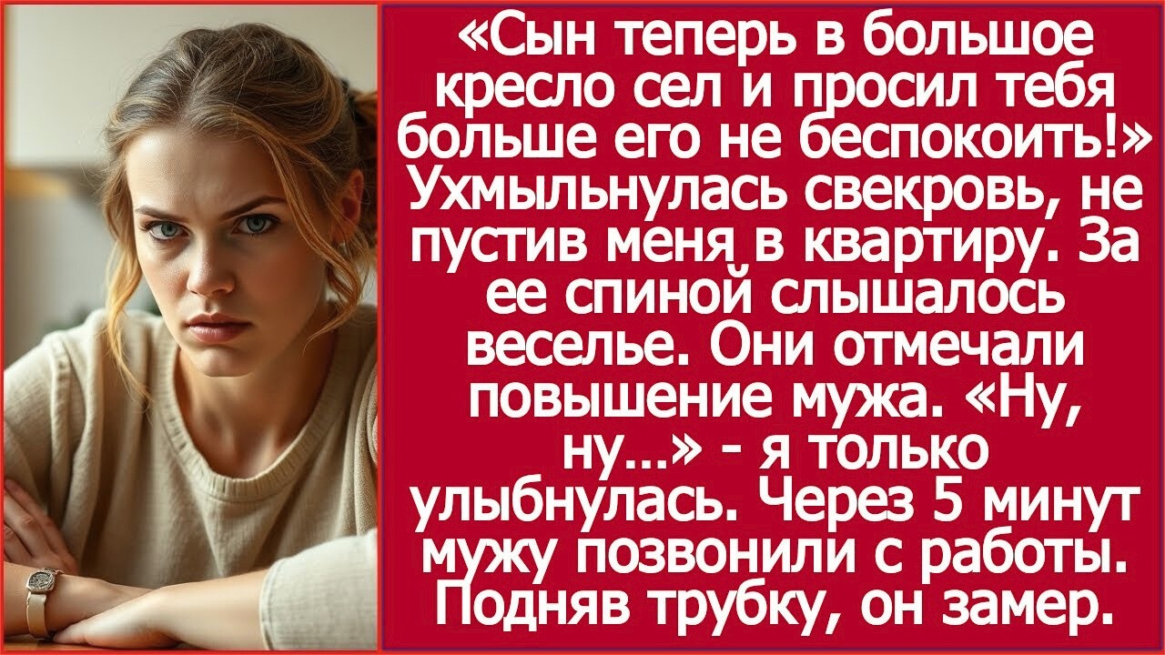 Сын теперь в большое кресло сел и просил тебя больше его не беспокоить! Свекровь не пустила меня