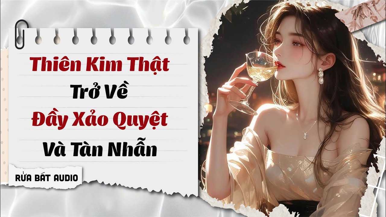 Full audio | THIÊN KIM THẬT TRỞ VỀ, CỰC XẢO QUYỆT VÀ TÀN NHẪN | Rửa Bát Audio #truyenaudio #audio