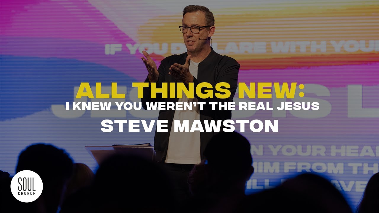 I Knew You Weren't The Real Jesus // All Things New // Steve Mawston
