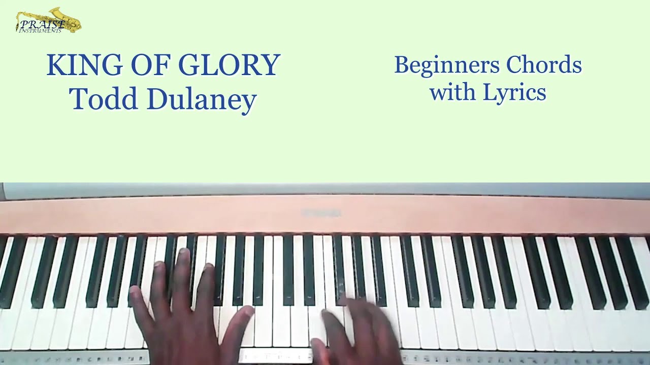King of Glory - Todd Dulaney 👉 - King of Glory - PIANO CHORDS